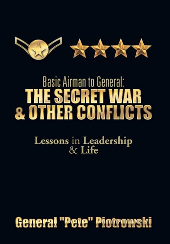 Basic Airman to General: the Secret War and Other Conflicts Lessons in Leadership and Life