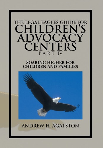 The Legal Eagles Guide for Children's Advocacy Centers Part IV Soaring Higher for Children and Families
