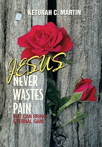 Jesus Never Wastes Pain But Can Bring Eternal Gain