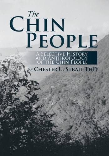 The Chin People A Selective History and Anthropology of the Chin People