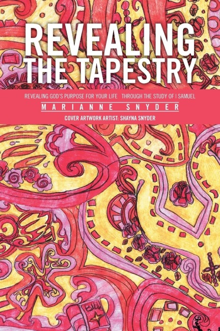 Revealing the Tapestry: Revealing Gods Purpose for Your Life Through the Study of I Samuel