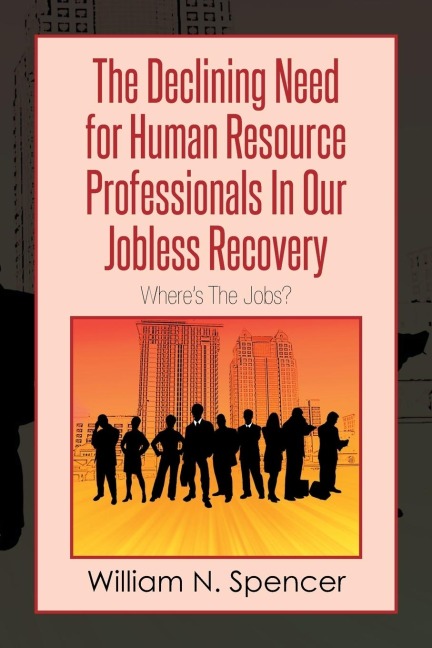 The Declining Need for Human Resource Professionals in Our Jobless Recovery: Wheres the Jobs?
