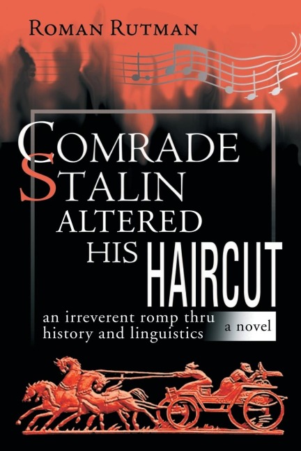 Comrade Stalin Altered His Haircut /An Irreverent Romp Thru History and Linguistics / A Novel: An Irreverent Romp Thru History and Linguistic a Novel