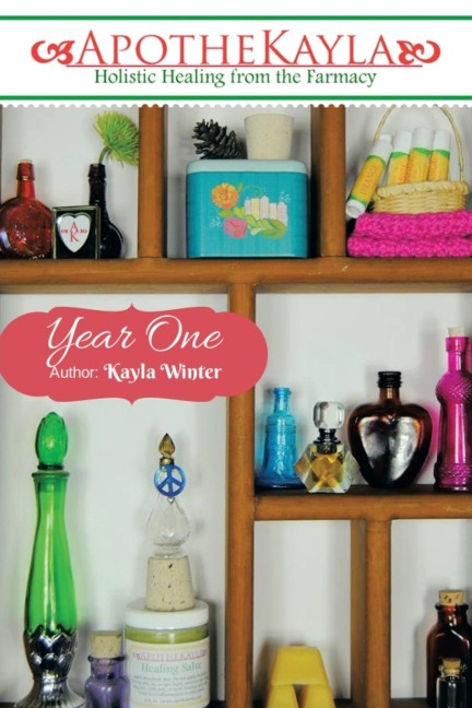 Apothekayla: Year One: A Beginners Guide to Making Holistic Health and Beauty Recipes.