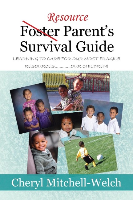 Resource Foster Parents Survival Guide: Learning to Care for Our Most Fragile Resources.............Our Children!