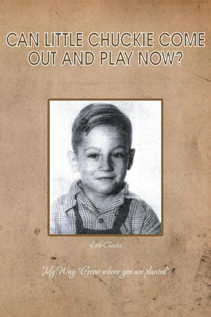 Can Little Chuckie Come Out and Play Now?: Little Chuckie My Way: Grow Where You Are Planted