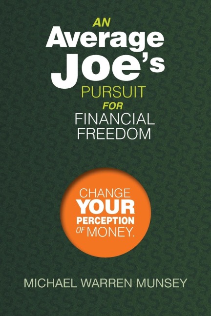An Average Joes Pursuit for Financial Freedom: Change Your Perception of Money