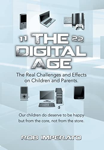 The Digital Age The Real Challenges and Effects on Children and Parents. Why Are They (our Adults-To-be) So Unhappy? Our Children Do Deserve to Be Happy But from the Core, Not from the Store