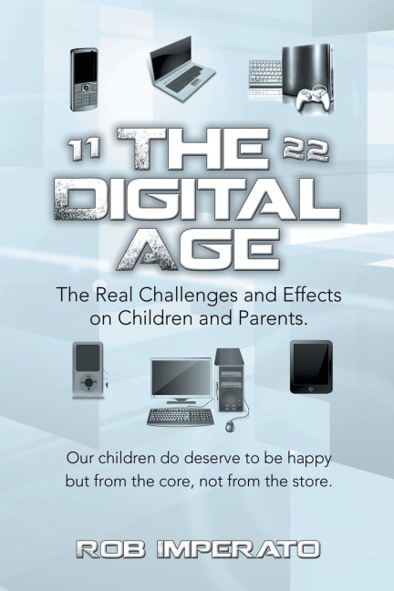 The Digital Age: The Real Challenges and Effects on Children and Parents. Why Are They (Our Adults-To-Be) So Unhappy? Our Children Do D