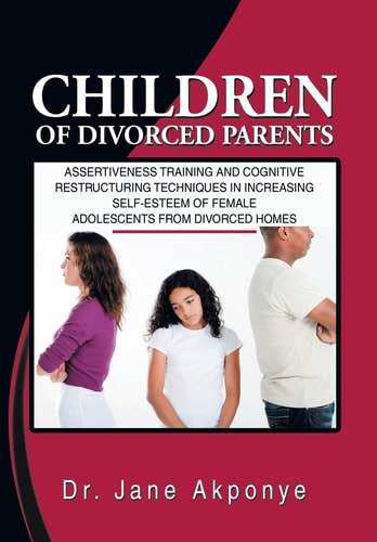Children of Divorced Parents Assertiveness Training and Cognitive Restructuring Techniques in Increasing Self-Esteem of Female Adolescents from Divorced Homes