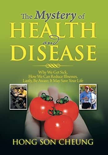 The Mystery of Health and Disease Why We Get Sick, How We Can Reduce Illnesses Lastly, Be Aware; It May Save Your Life