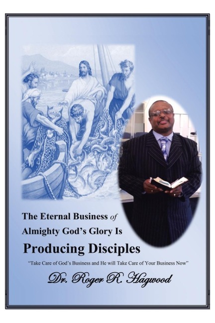 The Eternal Business of Almighty Gods Glory Is Producing Disciples: Take Care of Gods Business and He Will Take Care of Your Business Now