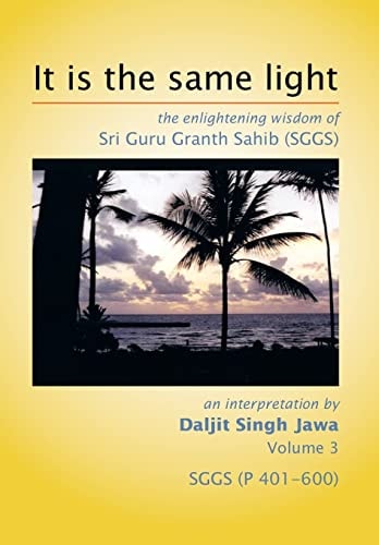It is the Same Light The Enlightening Wisdom of Sri Guru Granth Sahib (SGGS)