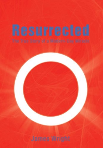 Resurrected The True Story of a Modern-Day Miracle
