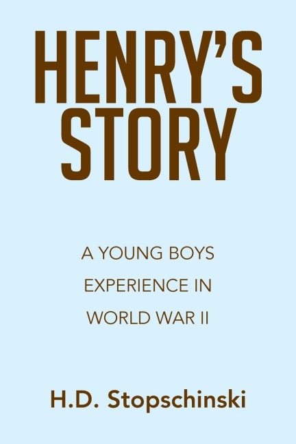 Henrys Story: A Young Boys Experience in World War II