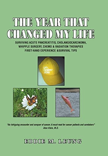 The Year That Changed My Life Surviving Acute Pancreatitis, Cholangiocarcinoma, Whipple Surgery, Chemo and Radiation Therapies First-Hand Experience and Survival Tips
