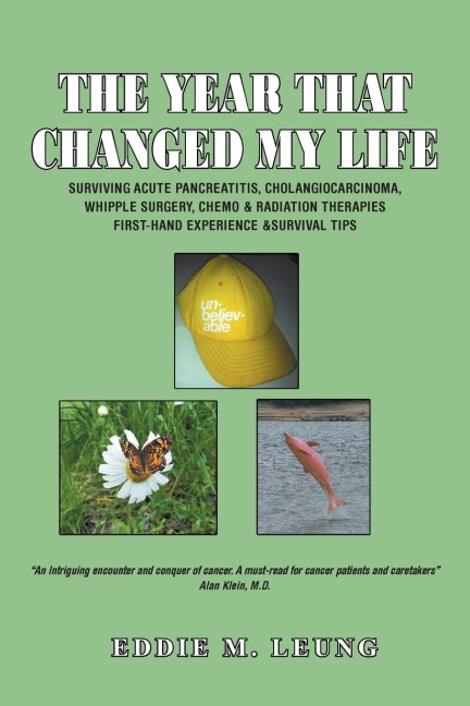 The Year That Changed My Life: Surviving Acute Pancreatitis, Cholangiocarcinoma, Whipple Surgery, Chemo & Radiation Therapies First-Hand Experience &