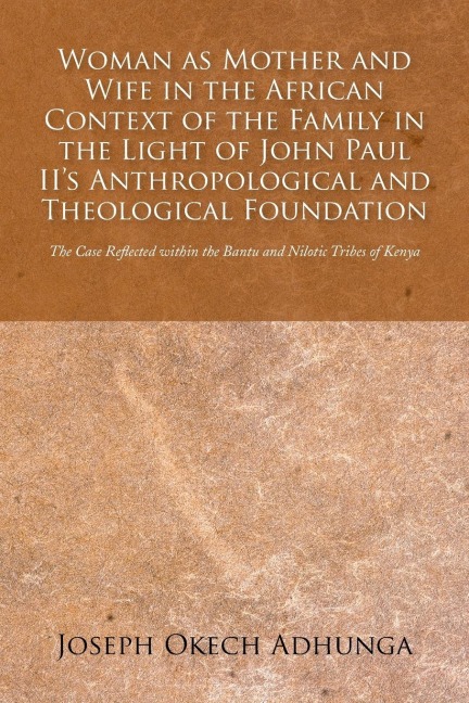 Woman as Mother and Wife in the African Context of the Family in the Light of John Paul IIs Anthropological and Theological Foundation: The Case Refl