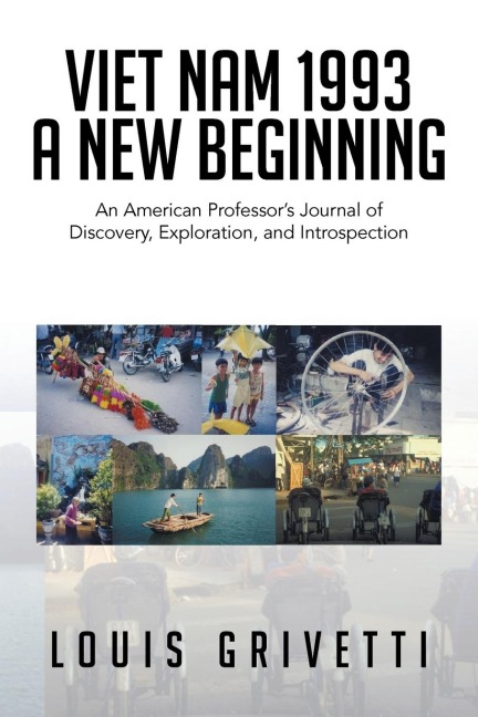 Viet Nam 1993 - A New Beginning: An American Professors Journal of Discovery, Exploration, and Introspection