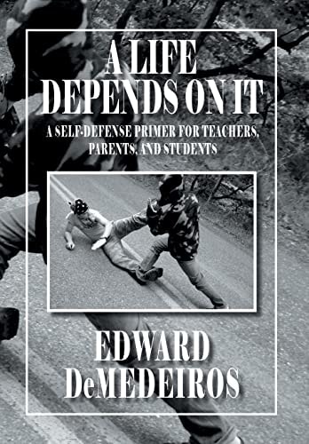 A Life Depends on It A Self-Defense Primer for Teachers, Parents, and Students