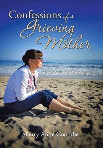 Confessions of a Grieving Mother A Mother's Journey Through the Death of a Child