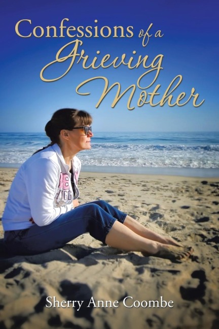 Confessions of a Grieving Mother: A Mothers Journey Through the Death of a Child