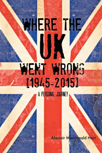 WHERE THE UK Went Wrong [1945-2015]: A Personal Journey