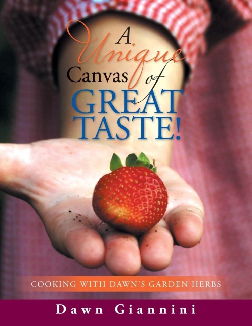 A Unique Canvas of Great Taste!: Cooking With Dawns Garden Herbs