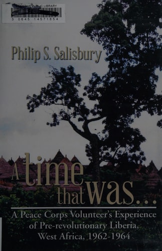 A Time that Was... A Peace Corps Volunteer's Experience of Pre-revolutionary Liberia, West Africa, 1962-1964