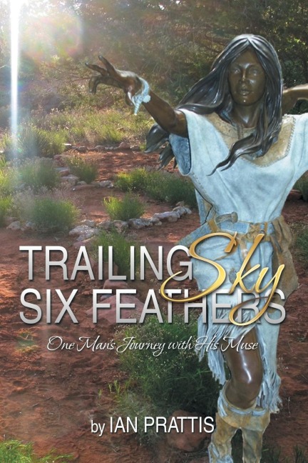 Trailing Sky Six Feathers: One Mans Journey with His Muse