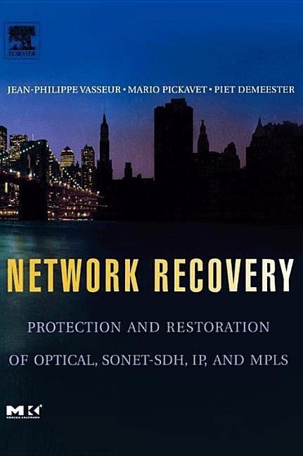 Network Recovery: Protection and Restoration of Optical, SONET-SDH, IP, and Mpls