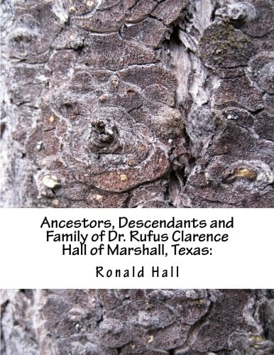 Ancestors, Descendants and Family of Dr. Rufus Clarence Hall of Marshall, Texas