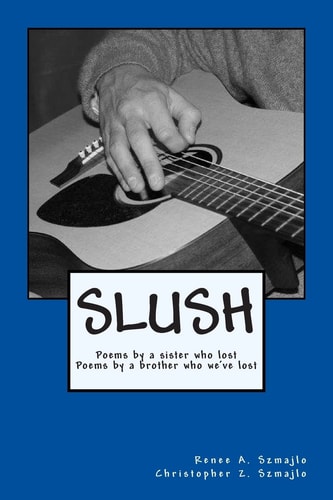 SLUSH Poems by a Sister Who Lost Poems by a Brother Who We've Lost