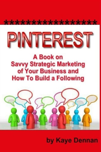Pinterest A Book on Savvy Strategic Marketing of Your Business and How to Build a Following