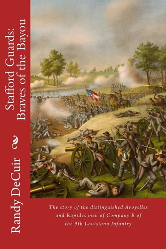 Stafford Guard: Braves of the Bayou The Story of the Distinguished Avoyelles and Rapides Men of Company B of the 9th Louisiana Infantry