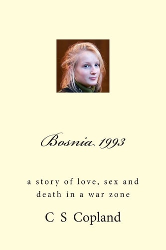 Bosnia 1993 A Story of Love, Sex, and Death in a War Zone
