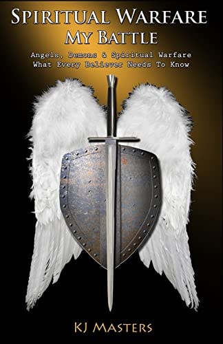 Spiritual Warfare, My Battle Angels, Demons and Spiritual Warfare What Every Believer Needs to Know