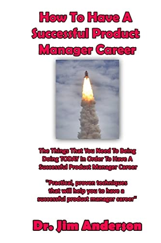 How To Have A Successful Product Manager Career The Things That You Need To Be Doing TODAY In Order To Have A Successful Product Manager Career