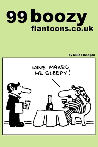 99 Boozy Flantoons. Co. Uk 99 Great and Funny Cartoons about Pubs and Drinking