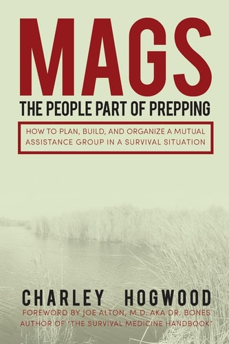 Mags The People Part of Prepping: How to Plan, Build, and Organize a Mutual Assistance Group in a Survival Situation