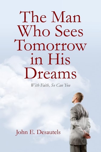 The Man Who Sees Tomorrow in His Dreams With Faith, So Can You