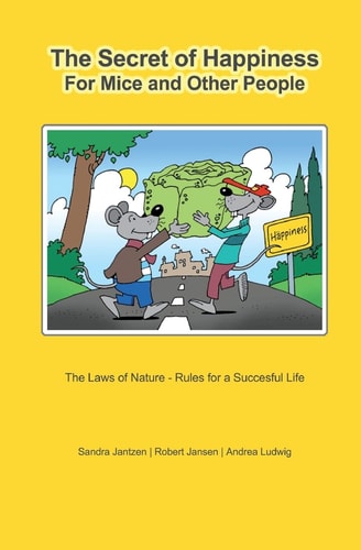 The Secret of Happiness for Mice and Other People The Laws of Nature - Rules for a Successful Life