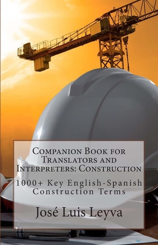 Companion Book for Translators and Interpreters Construction: 1000+ Key English-Spanish Construction Terms