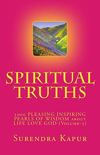 SPIRITUAL TRUTHS (Volume-3) 1000 PLEASING INSPIRING THOUGHTFUL PEARLS OF WISDOM about LIFE LOVE GOD