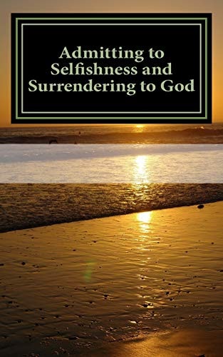 Admitting to Selfishness and Surrendering to God The Crucified and Resurrected Method