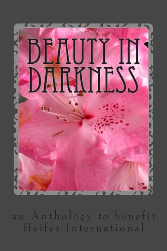 Beauty in Darkness An Anthology to Benefit Heifer International