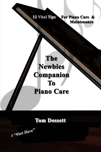 The Newbies' Companion to Piano Care 12 Vital Tips on Piano Care and Maintenance for the New Piano Owner