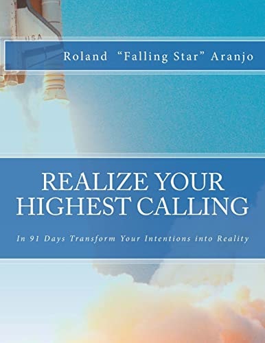 Realize Your Highest Calling In 91 Days Transform Your Intentions Into Reality