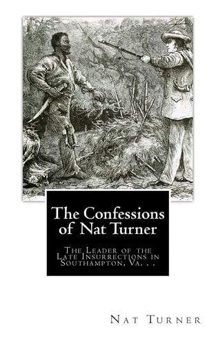 The Confessions of Nat Turner The Leader of the Late Insurrections in Southampton, Va. . .