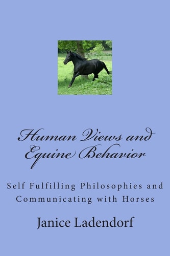 Human Views and Equine Behavior Self Fulfilling Philosophies and Communicating with Horses